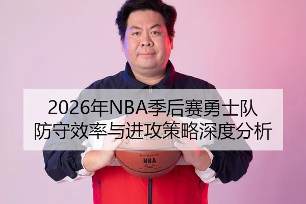 2026年NBA季后赛勇士队防守效率与进攻策略深度分析
