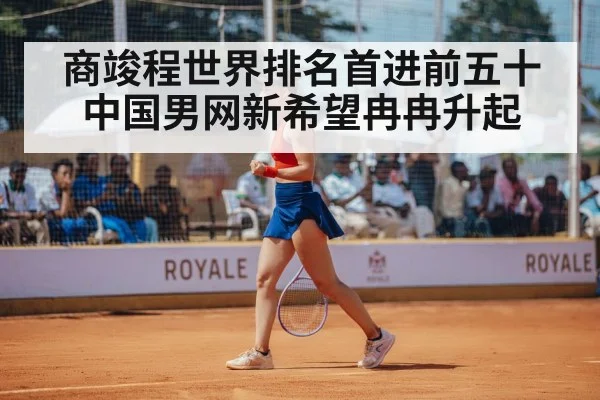 商竣程世界排名首进前五十 中国男网新希望冉冉升起