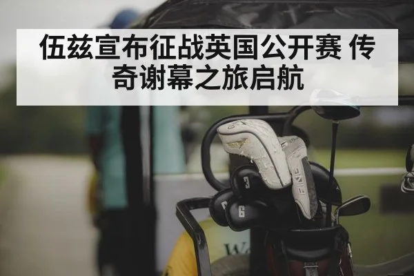 伍兹宣布征战英国公开赛 传奇谢幕之旅启航
